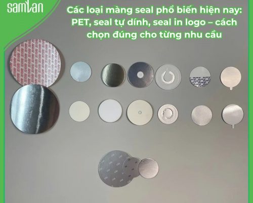 Các loại màng seal phổ biến hiện nay: PET, seal tự dính, seal in logo – cách chọn đúng cho từng nhu cầu